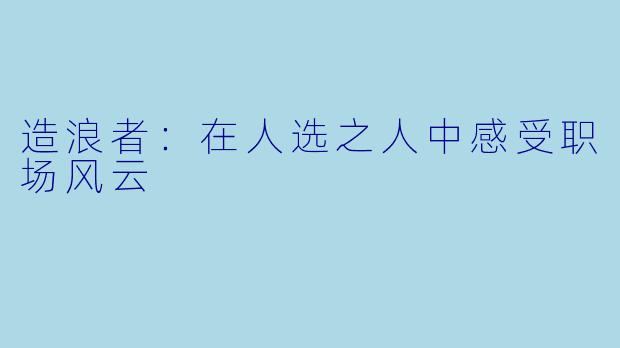 造浪者：在人选之人中感受职场风云