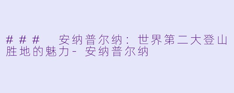 ### 安纳普尔纳：世界第二大登山胜地的魅力-安纳普尔纳
