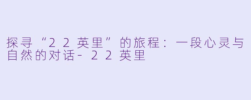 探寻“22英里”的旅程：一段心灵与自然的对话