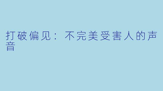 打破偏见：不完美受害人的声音