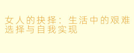 女人的抉择：生活中的艰难选择与自我实现