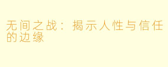 无间之战：揭示人性与信任的边缘