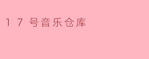 17号音乐仓库是一个怎样的地方？