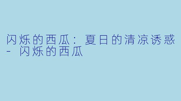 闪烁的西瓜：夏日的清凉诱惑