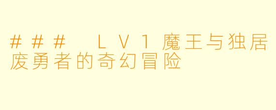 ### LV1魔王与独居废勇者的奇幻冒险