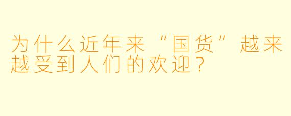 为什么近年来“国货”越来越受到人们的欢迎？