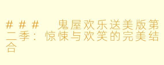 ### 鬼屋欢乐送美版第二季：惊悚与欢笑的完美结合