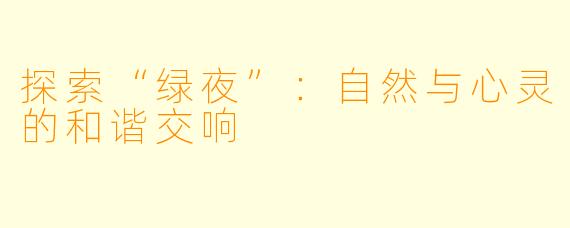 探索“绿夜”：自然与心灵的和谐交响