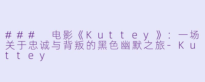 ### 电影《Kuttey》：一场关于忠诚与背叛的黑色幽默之旅-Kuttey