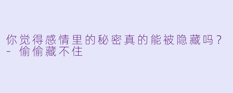 你觉得感情里的秘密真的能被隐藏吗？