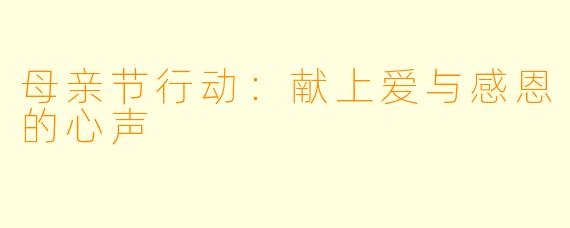 母亲节行动：献上爱与感恩的心声