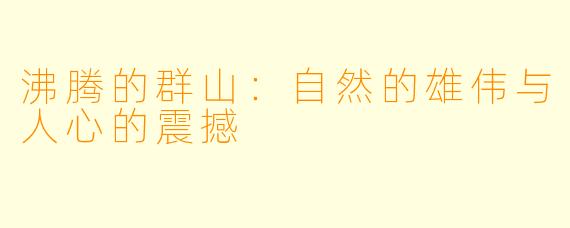 沸腾的群山：自然的雄伟与人心的震撼