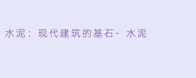 水泥：现代建筑的基石