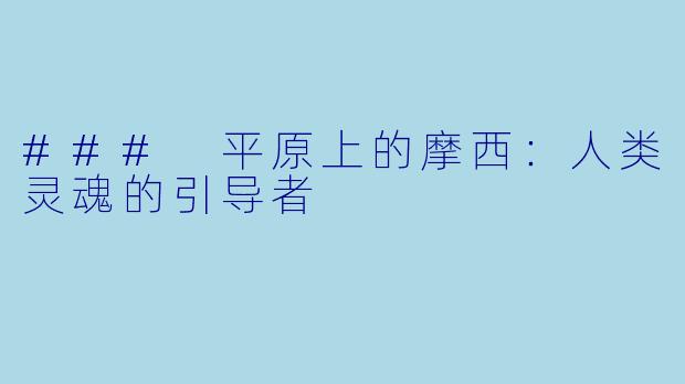 ### 平原上的摩西：人类灵魂的引导者