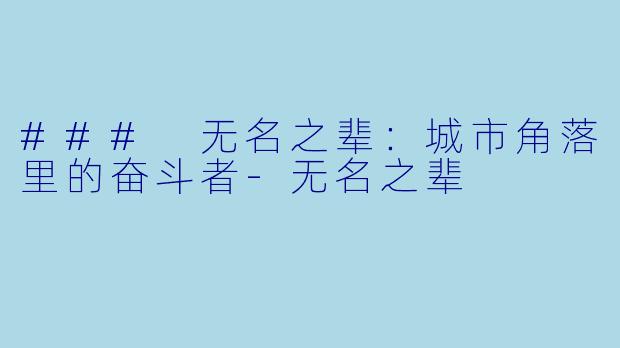 ### 无名之辈：城市角落里的奋斗者-无名之辈