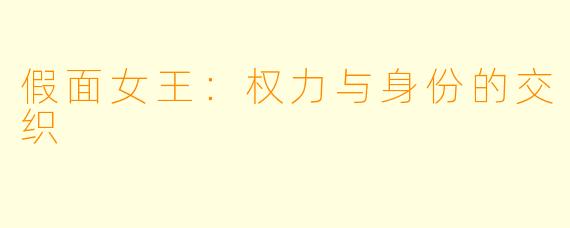 假面女王：权力与身份的交织