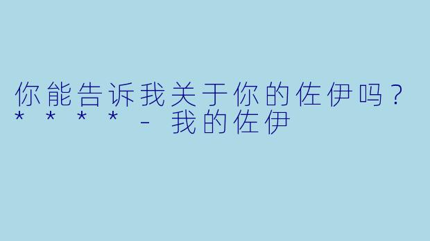 你能告诉我关于你的佐伊吗？****