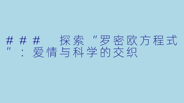 ### 探索“罗密欧方程式”：爱情与科学的交织
