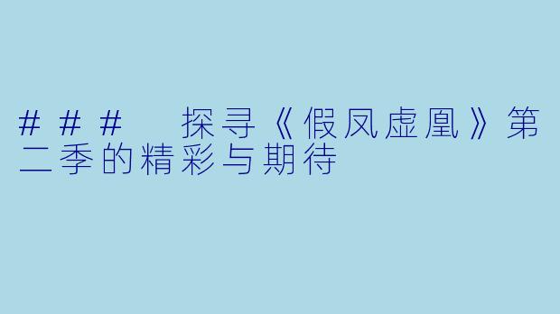 ### 探寻《假凤虚凰》第二季的精彩与期待