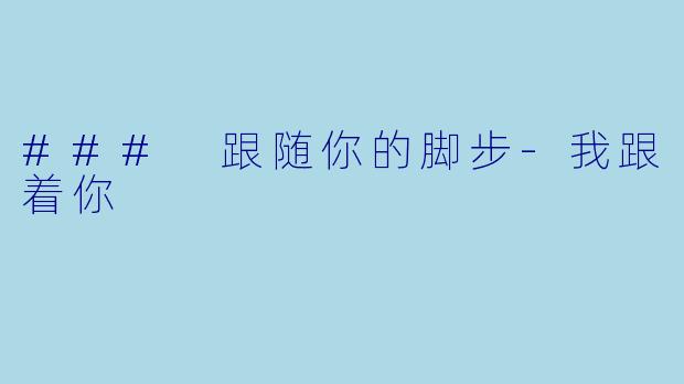 ### 跟随你的脚步-我跟着你