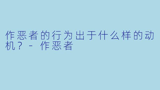 作恶者的行为出于什么样的动机？