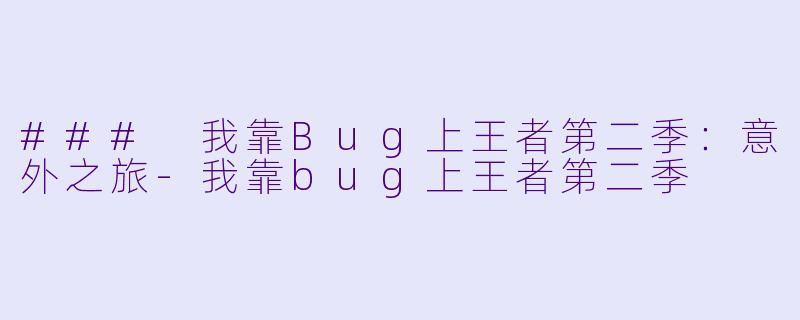 ### 我靠Bug上王者第二季：意外之旅-我靠bug上王者第二季