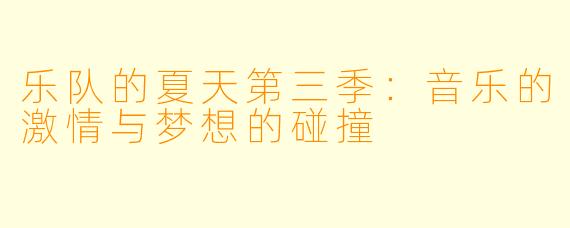 乐队的夏天第三季:音乐的激情与梦想的碰撞
