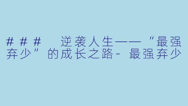 ### 逆袭人生——“最强弃少”的成长之路-最强弃少