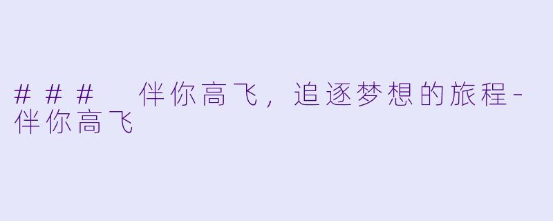 ### 伴你高飞，追逐梦想的旅程-伴你高飞