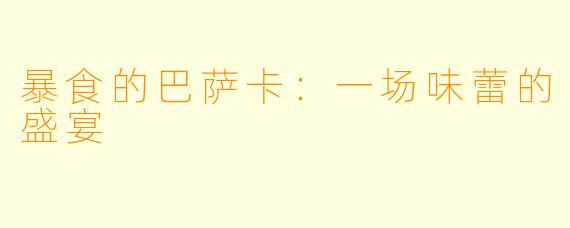 暴食的巴萨卡:一场味蕾的盛宴