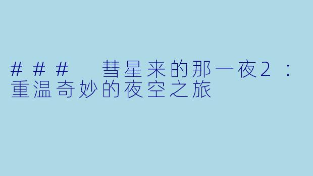 ### 彗星来的那一夜2：重温奇妙的夜空之旅