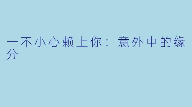 一不小心赖上你：意外中的缘分