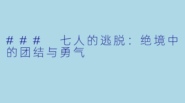 ### 七人的逃脱：绝境中的团结与勇气