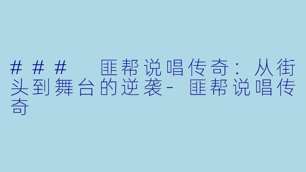 ### 匪帮说唱传奇：从街头到舞台的逆袭-匪帮说唱传奇