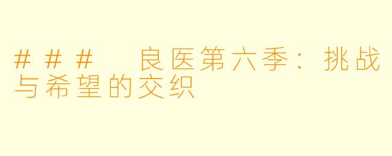 ### 良医第六季：挑战与希望的交织