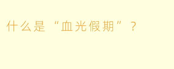 什么是“血光假期”？  