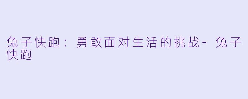 兔子快跑：勇敢面对生活的挑战-兔子快跑