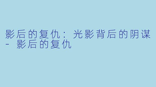 影后的复仇：光影背后的阴谋-影后的复仇