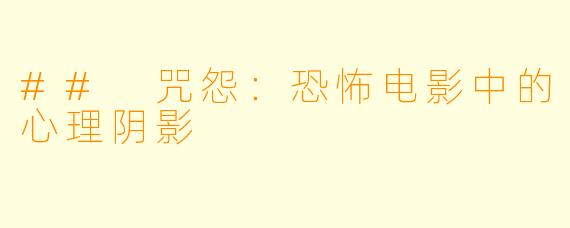 ## 咒怨：恐怖电影中的心理阴影