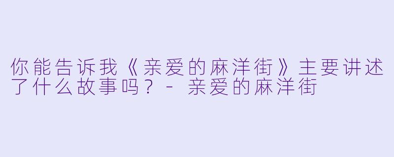 你能告诉我《亲爱的麻洋街》主要讲述了什么故事吗?