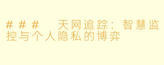 ### 天网追踪：智慧监控与个人隐私的博弈