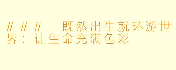 ### 既然出生就环游世界:让生命充满色彩