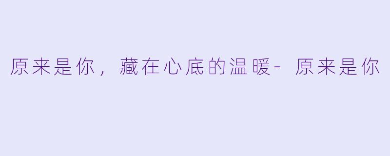 原来是你,藏在心底的温暖