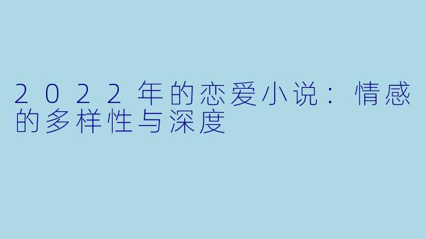 2022年的恋爱小说：情感的多样性与深度