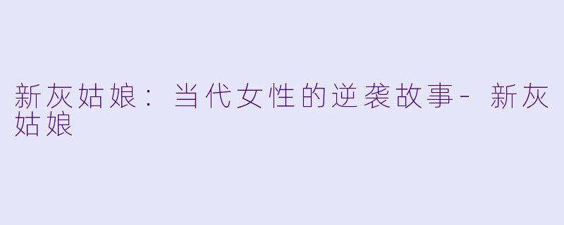 新灰姑娘：当代女性的逆袭故事-新灰姑娘