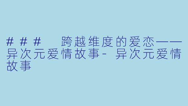 ### 跨越维度的爱恋——异次元爱情故事