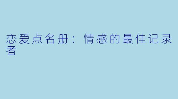 恋爱点名册：情感的最佳记录者