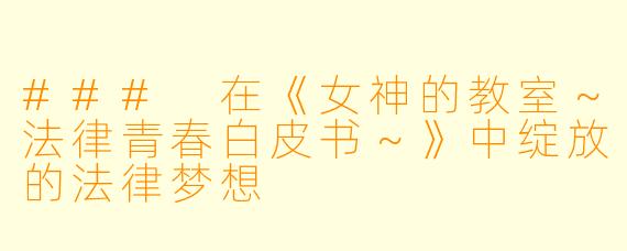 ### 在《女神的教室~法律青春白皮书~》中绽放的法律梦想