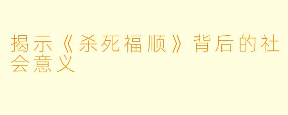 揭示《杀死福顺》背后的社会意义