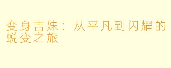 变身吉妹：从平凡到闪耀的蜕变之旅